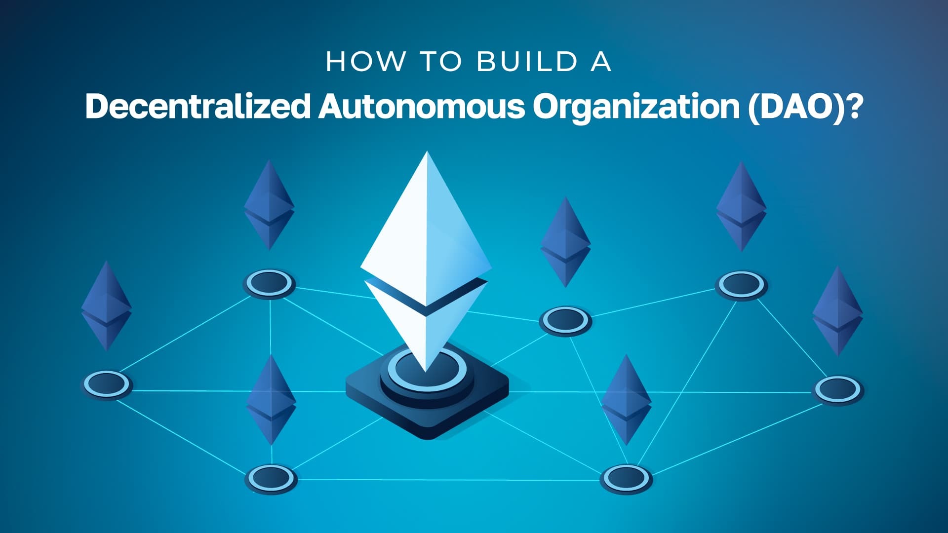 How to Build a Decentralized Autonomous Organization (DAO)